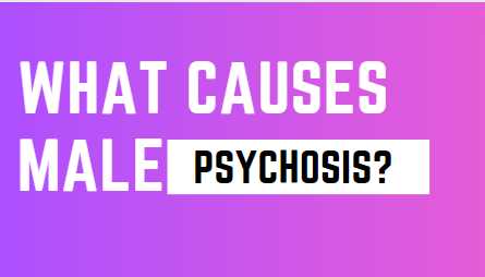 What Causes Male Psychosis?